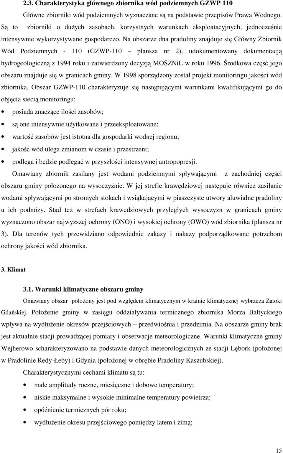 Na obszarze dna pradoliny znajduje się Główny Zbiornik Wód Podziemnych - 110 (GZWP-110 plansza nr 2), udokumentowany dokumentacją hydrogeologiczną z 1994 roku i zatwierdzony decyzją MOŚZNiL w roku
