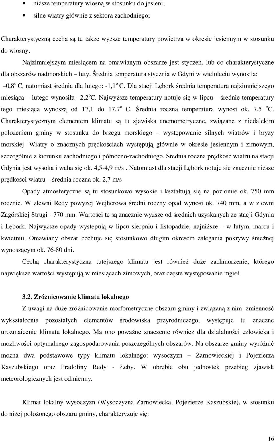Średnia temperatura stycznia w Gdyni w wieloleciu wynosiła: 0,8 o C, natomiast średnia dla lutego: -1,1 o C. Dla stacji Lębork średnia temperatura najzimniejszego miesiąca lutego wynosiła 2,2 o C.