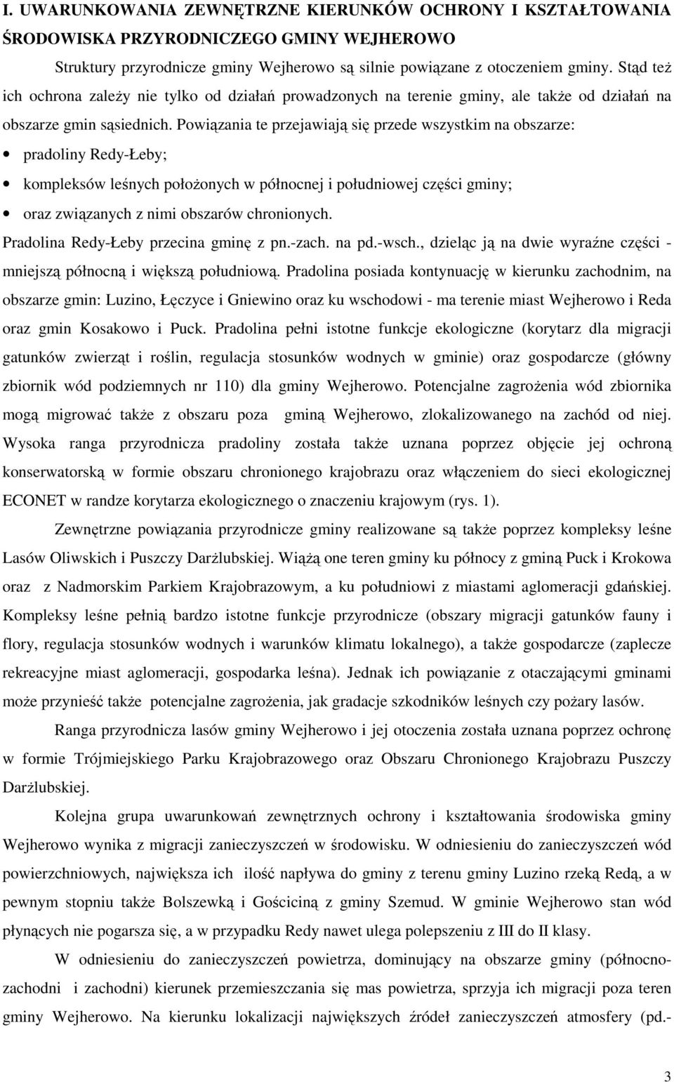 Powiązania te przejawiają się przede wszystkim na obszarze: pradoliny Redy-Łeby; kompleksów leśnych położonych w północnej i południowej części gminy; oraz związanych z nimi obszarów chronionych.