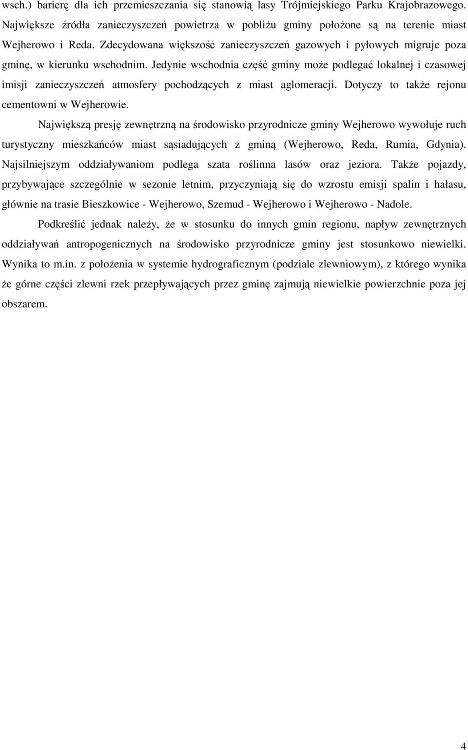 Jedynie wschodnia część gminy może podlegać lokalnej i czasowej imisji zanieczyszczeń atmosfery pochodzących z miast aglomeracji. Dotyczy to także rejonu cementowni w Wejherowie.