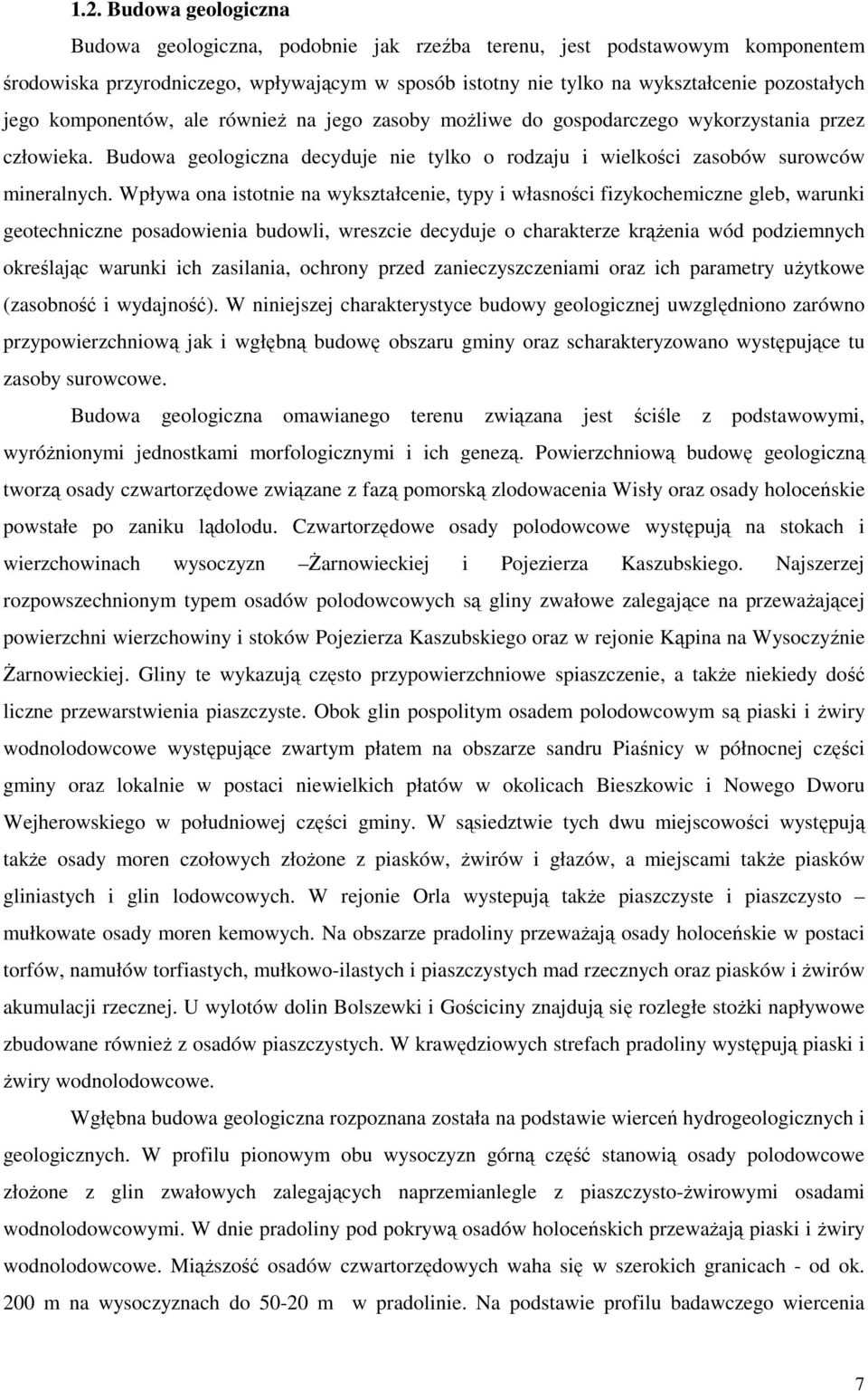 Wpływa ona istotnie na wykształcenie, typy i własności fizykochemiczne gleb, warunki geotechniczne posadowienia budowli, wreszcie decyduje o charakterze krążenia wód podziemnych określając warunki