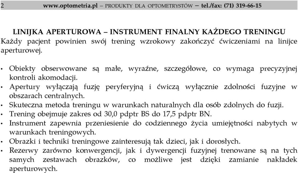 Obiekty obserwowane są małe, wyraźne, szczegółowe, co wymaga precyzyjnej kontroli akomodacji. Apertury wyłączają fuzję peryferyjną i ćwiczą wyłącznie zdolności fuzyjne w obszarach centralnych.
