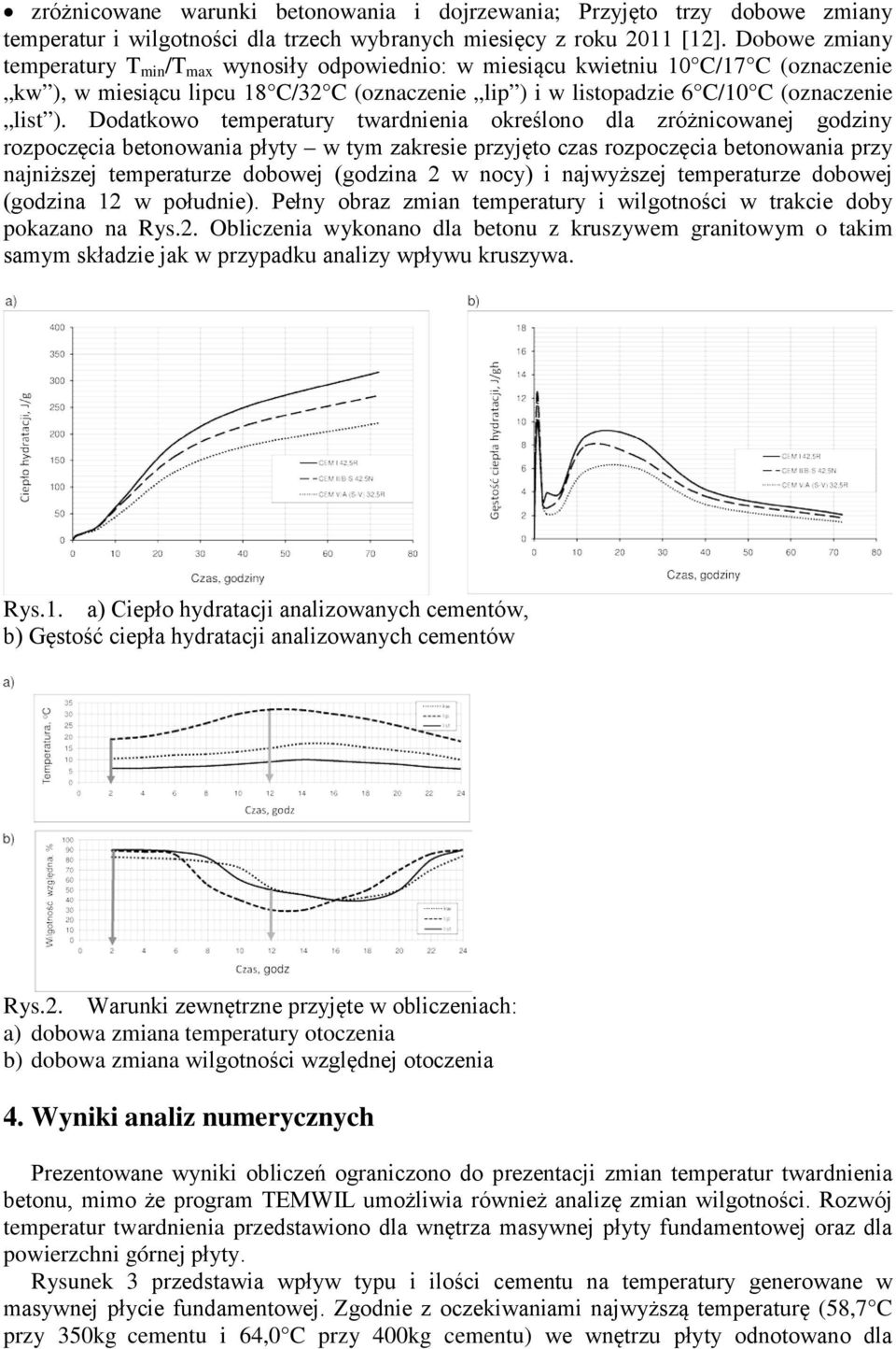 Dodatkowo temperatury twardnienia określono dla zróżnicowanej godziny rozpoczęcia betonowania płyty w tym zakresie przyjęto czas rozpoczęcia betonowania przy najniższej temperaturze dobowej (godzina