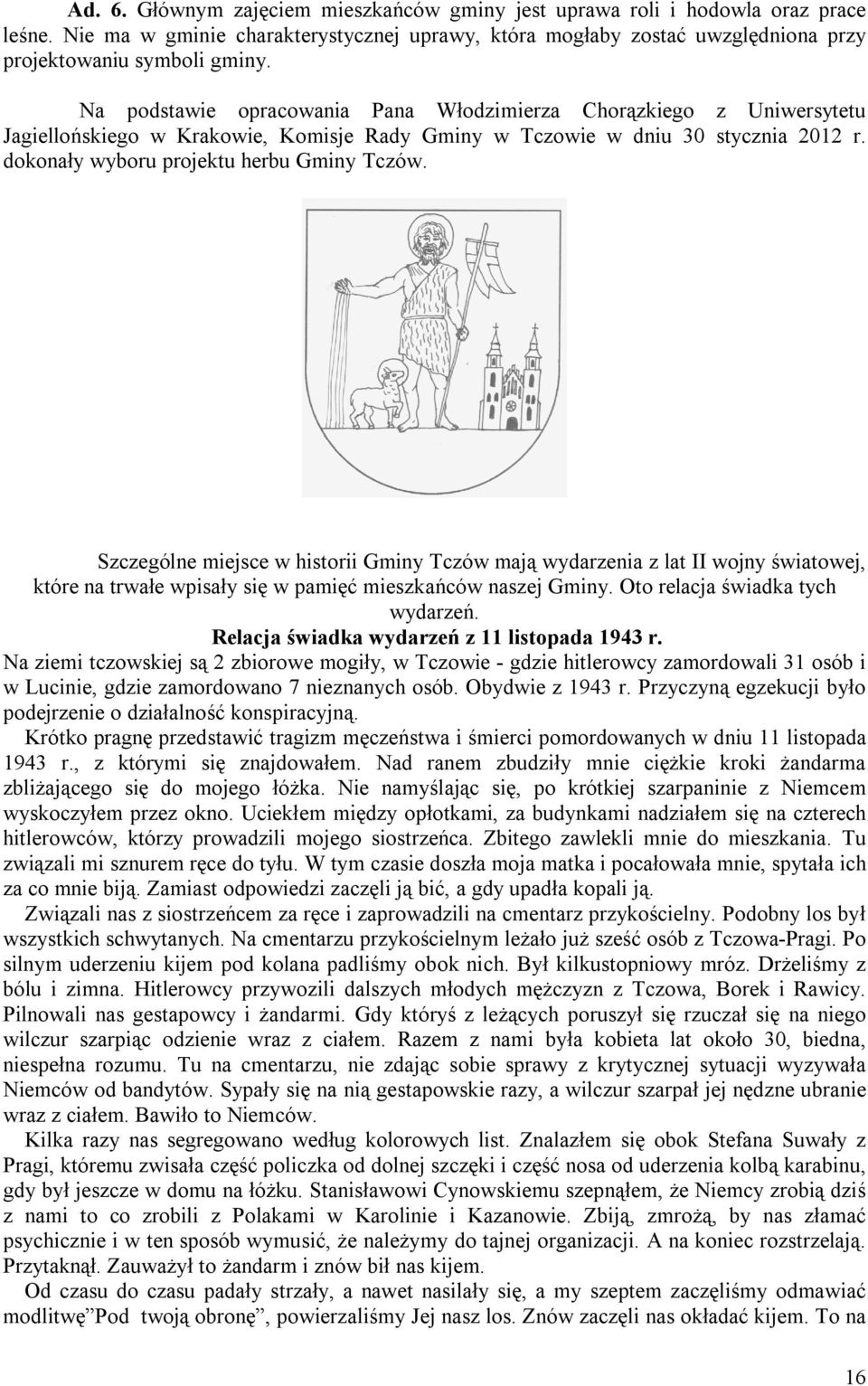 Szczególne miejsce w historii Gminy Tczów mają wydarzenia z lat II wojny światowej, które na trwałe wpisały się w pamięć mieszkańców naszej Gminy. Oto relacja świadka tych wydarzeń.
