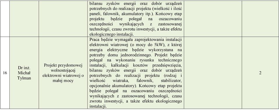 Praca będzie wymagała zaprojektowania instalacji elektrowni wiatrowej (o mocy do 5kW), z której energia elektryczne będzie wykorzystana na potrzeby domu jednorodzinnego.