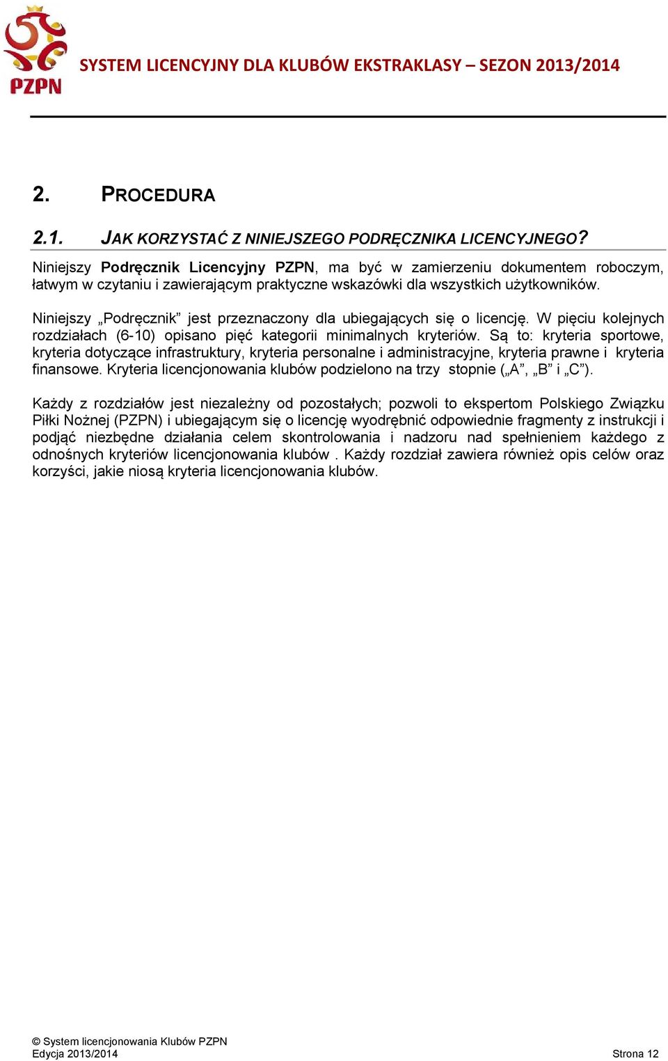 Niniejszy Podręcznik jest przeznaczony dla ubiegających się o licencję. W pięciu kolejnych rozdziałach (6-10) opisano pięć kategorii minimalnych kryteriów.