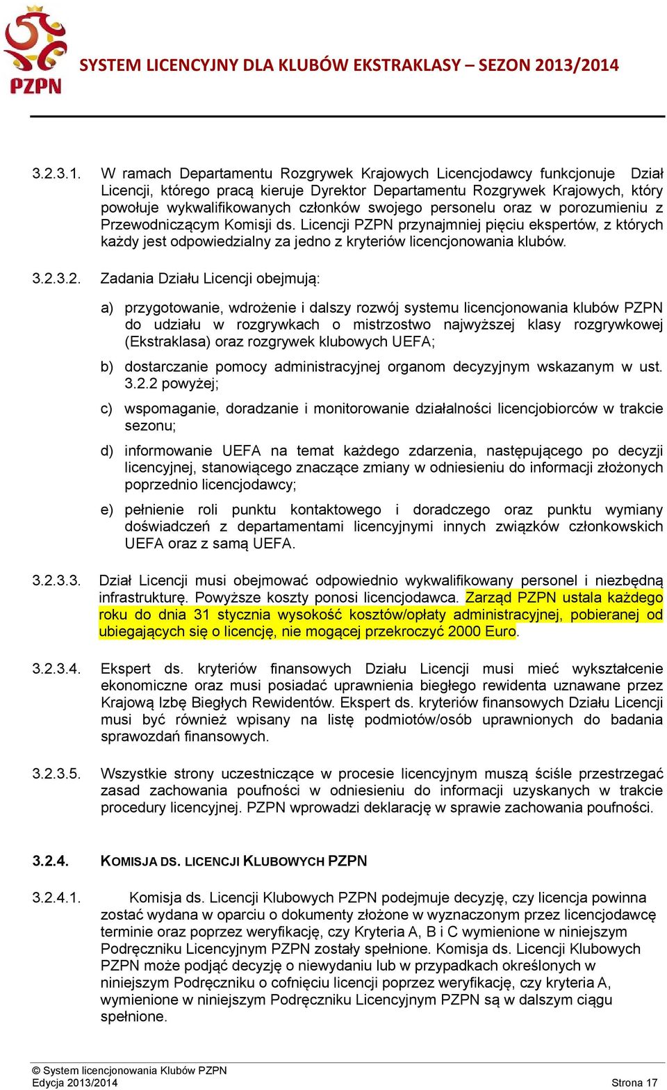 personelu oraz w porozumieniu z Przewodniczącym Komisji ds. Licencji PZPN przynajmniej pięciu ekspertów, z których każdy jest odpowiedzialny za jedno z kryteriów licencjonowania klubów. 3.2.