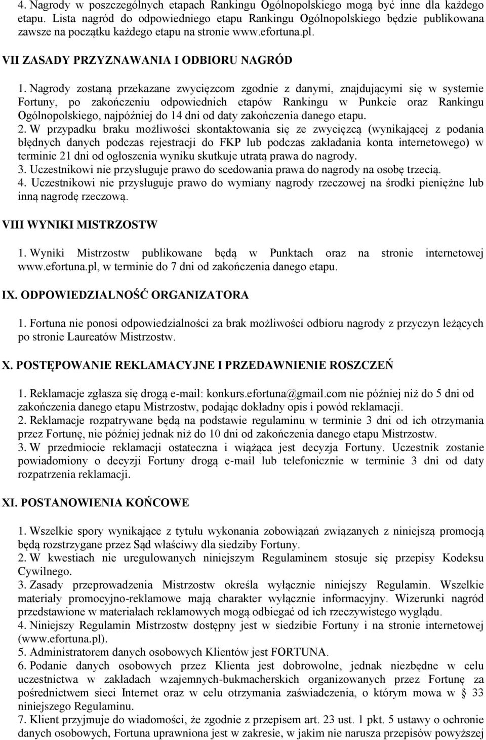 Nagrody zostaną przekazane zwycięzcom zgodnie z danymi, znajdującymi się w systemie Fortuny, po zakończeniu odpowiednich etapów Rankingu w Punkcie oraz Rankingu Ogólnopolskiego, najpóźniej do 14 dni