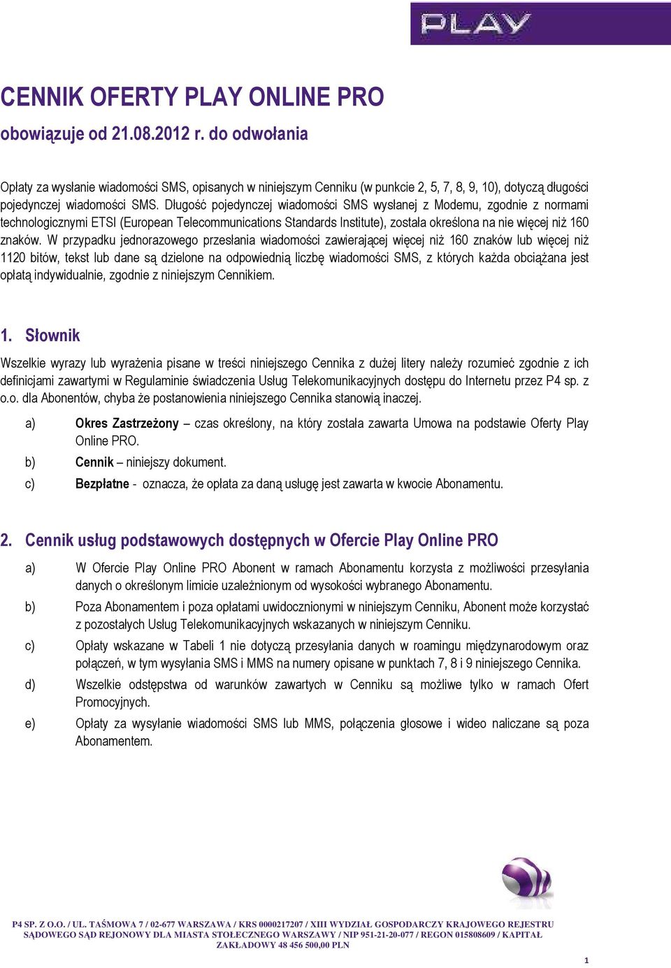 Długość pojedynczej wiadomości SMS wysłanej z Modemu, zgodnie z normami technologicznymi ETSI (European Telecommunications Standards Institute), została określona na nie więcej niż 160 znaków.