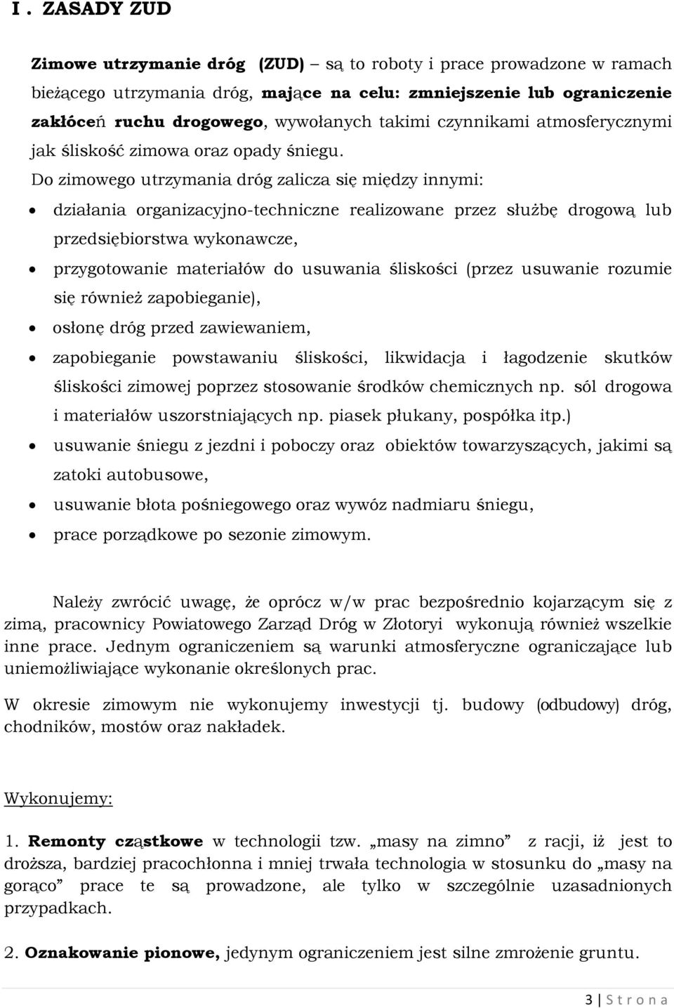 Do zimowego utrzymania dróg zalicza się między innymi: działania organizacyjno-techniczne realizowane przez służbę drogową lub przedsiębiorstwa wykonawcze, przygotowanie materiałów do usuwania