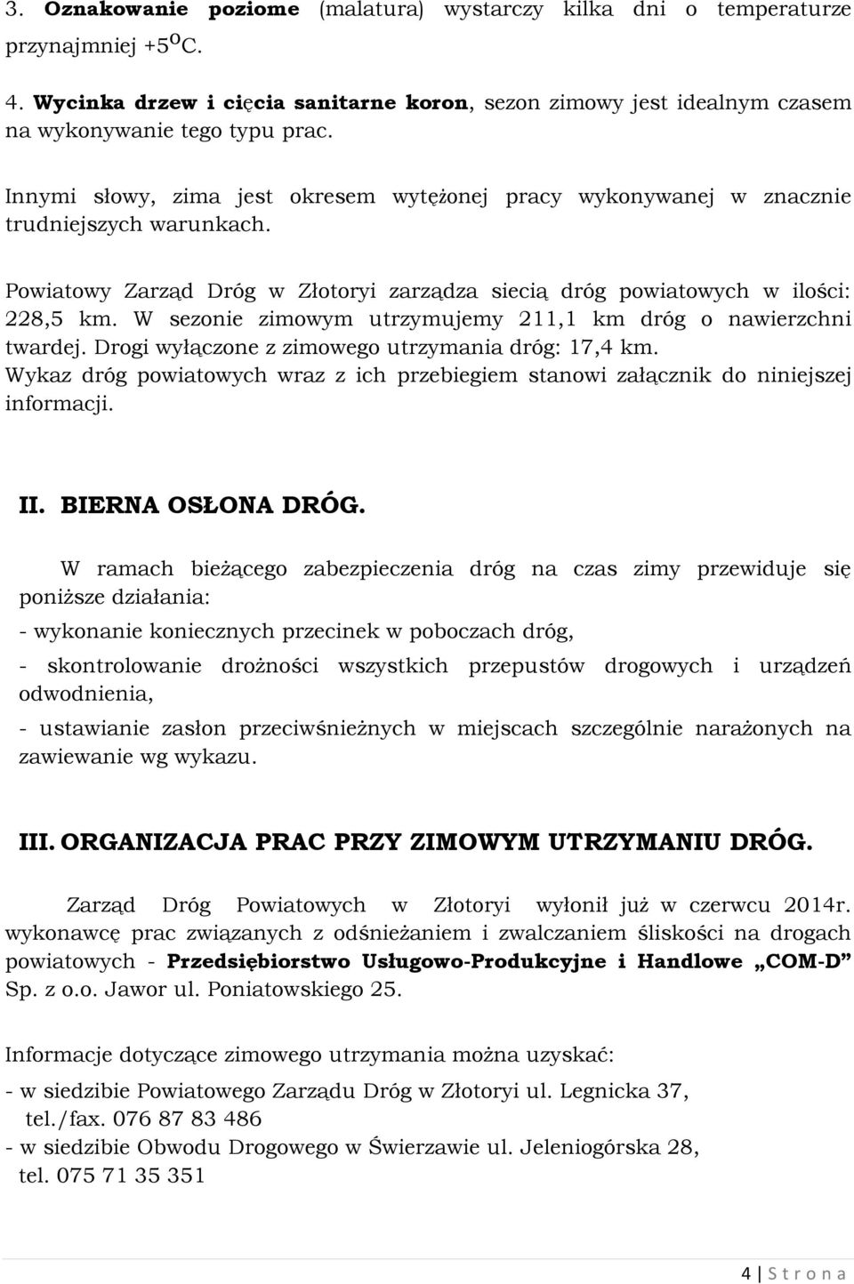 W sezonie zimowym utrzymujemy 211,1 km dróg o nawierzchni twardej. Drogi wyłączone z zimowego utrzymania dróg: 17,4 km.