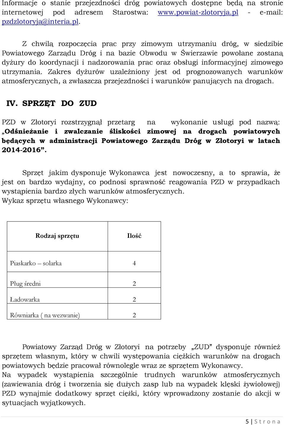 Z chwilą rozpoczęcia prac przy zimowym utrzymaniu dróg, w siedzibie Powiatowego Zarządu Dróg i na bazie Obwodu w Świerzawie powołane zostaną dyżury do koordynacji i nadzorowania prac oraz obsługi