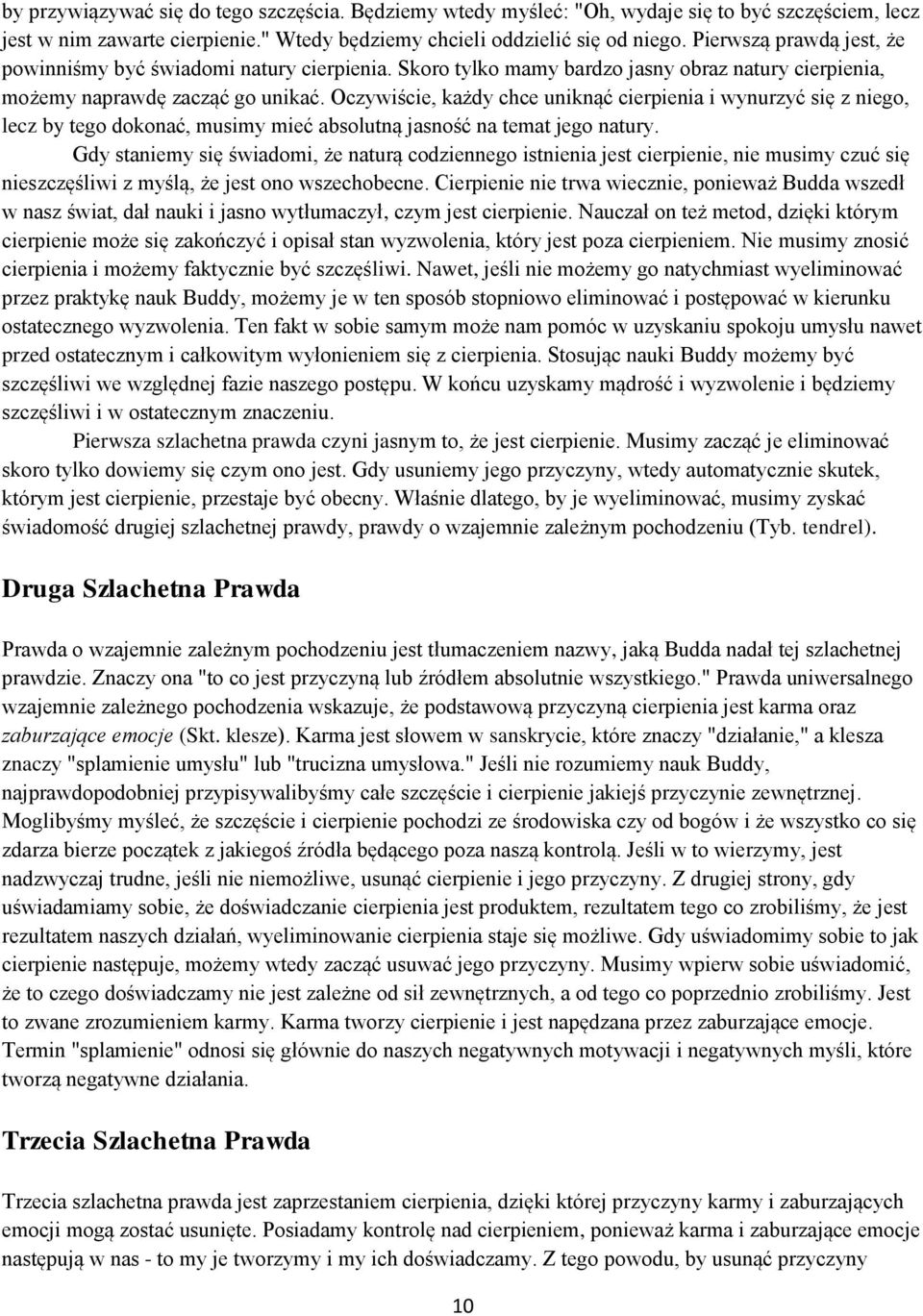 Oczywiście, każdy chce uniknąć cierpienia i wynurzyć się z niego, lecz by tego dokonać, musimy mieć absolutną jasność na temat jego natury.