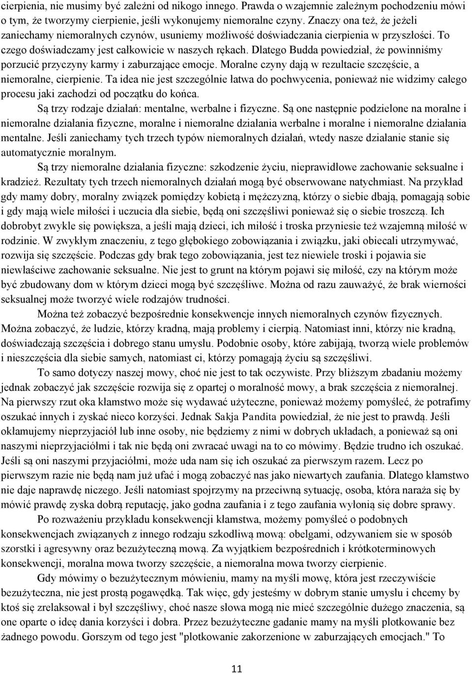 Dlatego Budda powiedział, że powinniśmy porzucić przyczyny karmy i zaburzające emocje. Moralne czyny dają w rezultacie szczęście, a niemoralne, cierpienie.