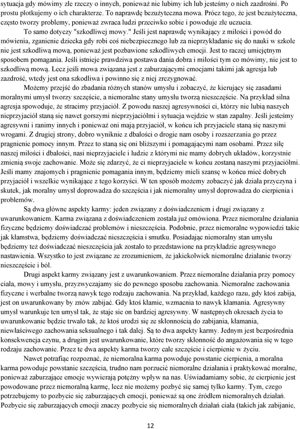 " Jeśli jest naprawdę wynikający z miłości i powód do mówienia, zganienie dziecka gdy robi coś niebezpiecznego lub za nieprzykładanie się do nauki w szkole nie jest szkodliwą mową, ponieważ jest