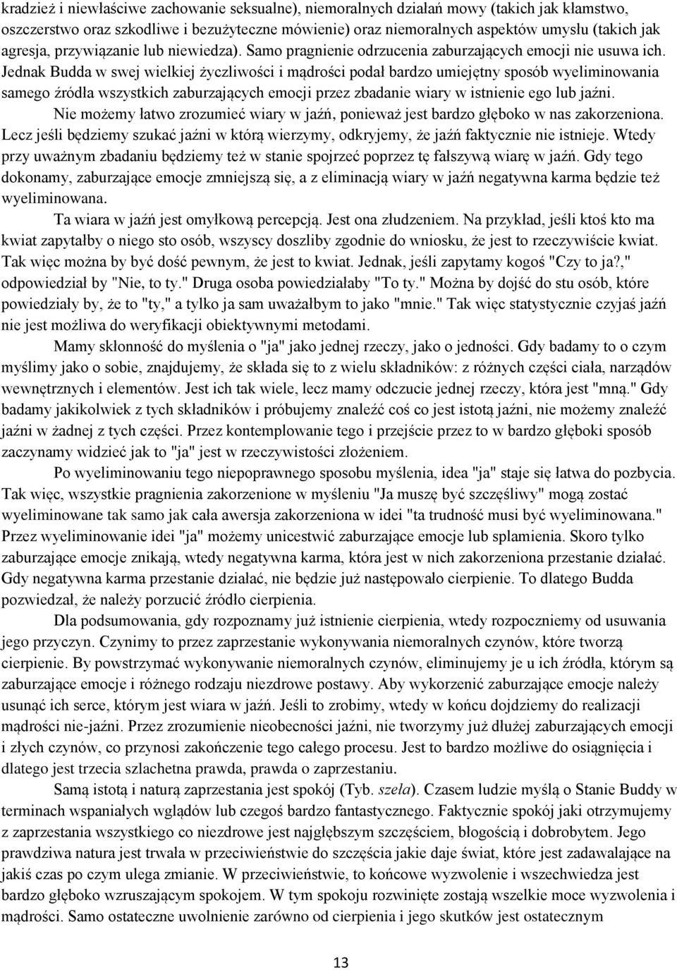 Jednak Budda w swej wielkiej życzliwości i mądrości podał bardzo umiejętny sposób wyeliminowania samego źródła wszystkich zaburzających emocji przez zbadanie wiary w istnienie ego lub jaźni.