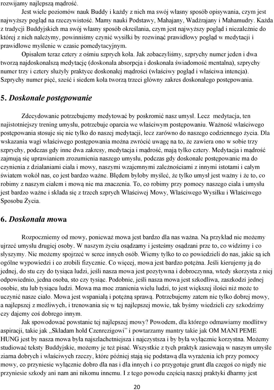 Każda z tradycji Buddyjskich ma swój własny sposób określania, czym jest najwyższy pogląd i niezależnie do której z nich należymy, powinniśmy czynić wysiłki by rozwinąć prawidłowy pogląd w medytacji
