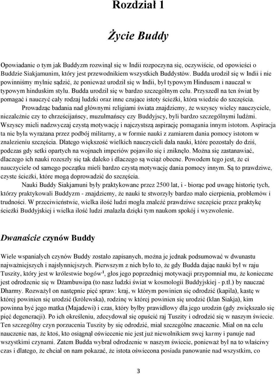 Przyszedł na ten świat by pomagać i nauczyć cały rodzaj ludzki oraz inne czujące istoty ścieżki, która wiedzie do szczęścia.