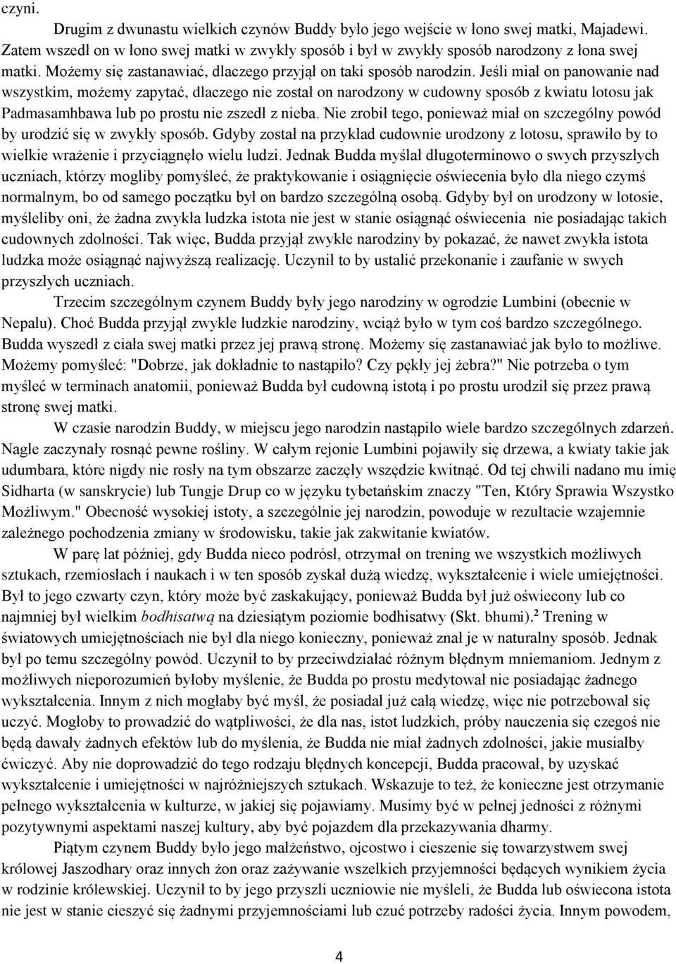 Jeśli miał on panowanie nad wszystkim, możemy zapytać, dlaczego nie został on narodzony w cudowny sposób z kwiatu lotosu jak Padmasamhbawa lub po prostu nie zszedł z nieba.