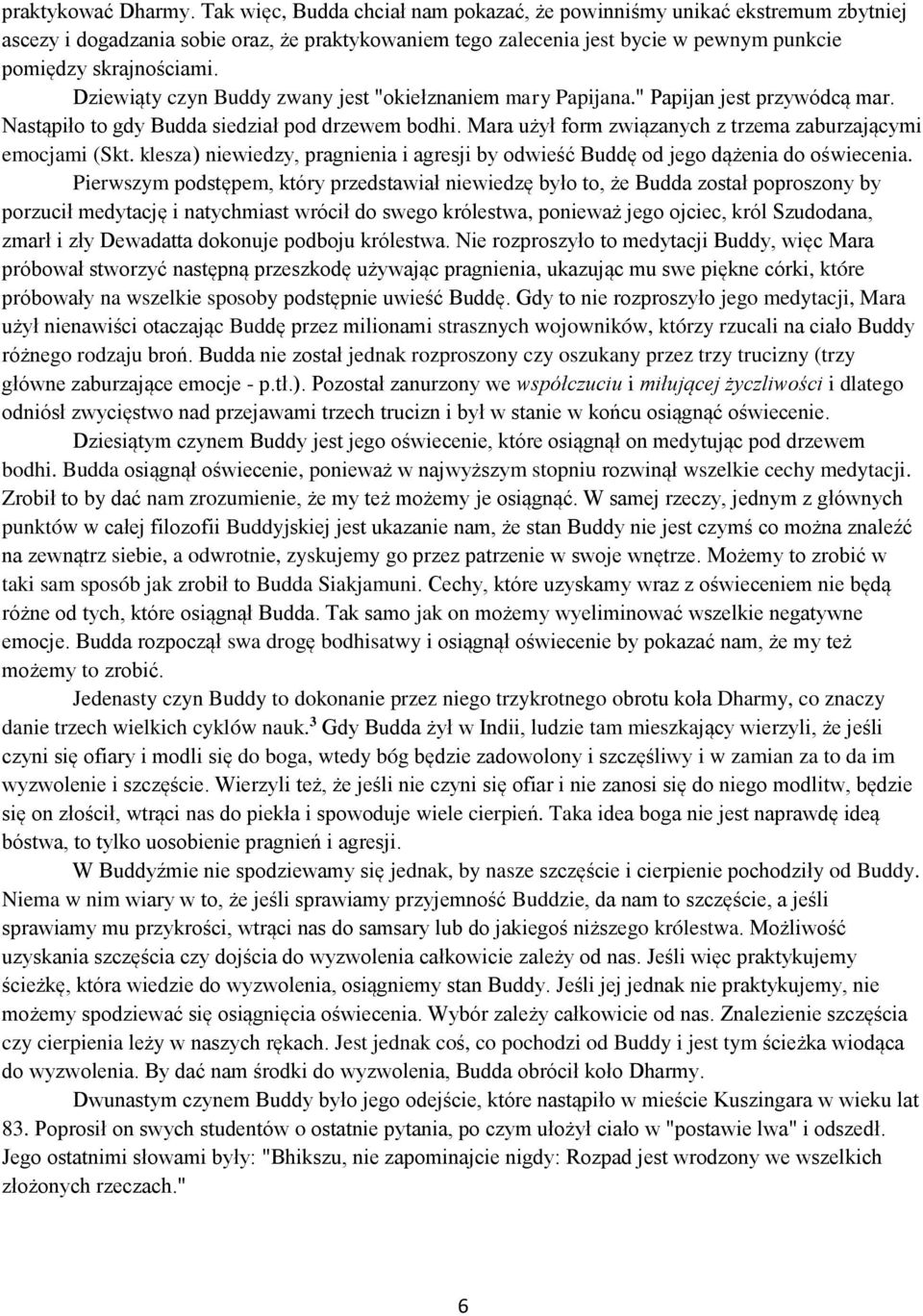 Dziewiąty czyn Buddy zwany jest "okiełznaniem mary Papijana." Papijan jest przywódcą mar. Nastąpiło to gdy Budda siedział pod drzewem bodhi.