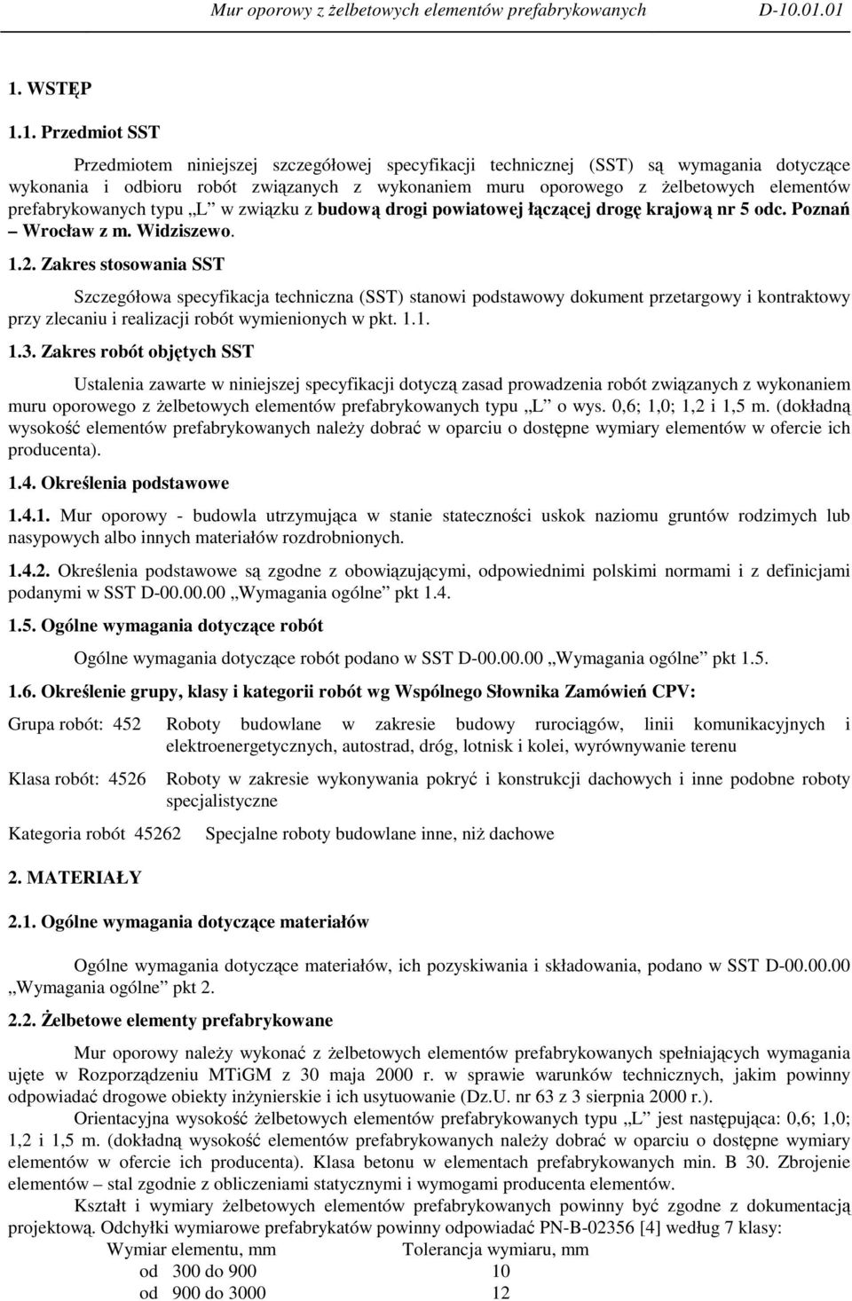 Zakres stosowania SST Szczegółowa specyfikacja techniczna (SST) stanowi podstawowy dokument przetargowy i kontraktowy przy zlecaniu i realizacji robót wymienionych w pkt. 1.1. 1.3.