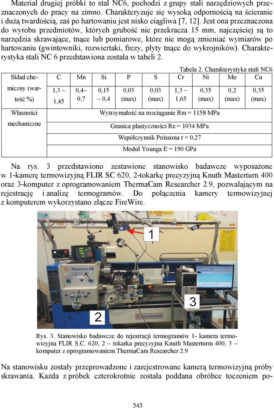 Jest ona przeznaczona do wyrobu przedmiotów, których grubość nie przekracza 15 mm, najczęściej są to narzędzia skrawające, tnące lub pomiarowe, które nie mogą zmieniać wymiarów po hartowaniu
