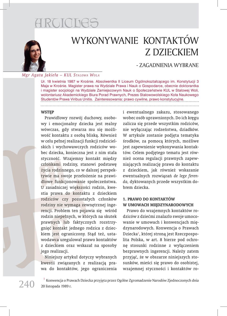 Magister prawa na Wydziale Prawa i Nauk o Gospodarce, obecnie doktorantka i magister socjologii na Wydziale Zamiejscowym Nauk o Społeczeństwie KUL w Stalowej Woli, wolontariusz Akademickiego Biura
