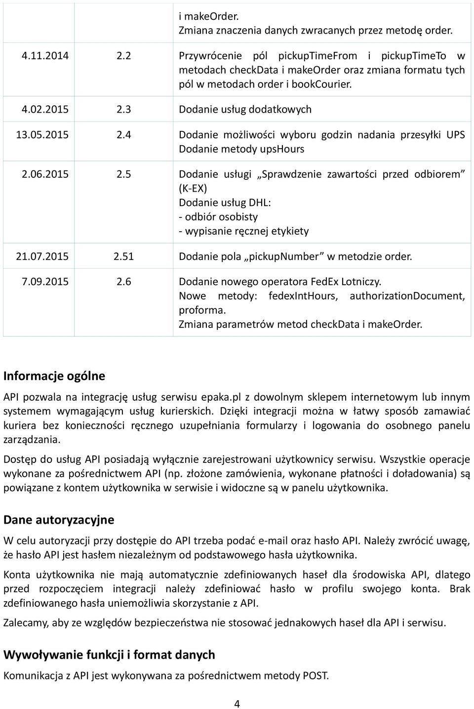 3 Dodanie usług dodatkowych 13.05.2015 2.4 Dodanie możliwości wyboru godzin nadania przesyłki UPS Dodanie metody upshours 2.06.2015 2.5 Dodanie usługi Sprawdzenie zawartości przed odbiorem (K-EX) Dodanie usług DHL: - odbiór osobisty - wypisanie ręcznej etykiety 21.