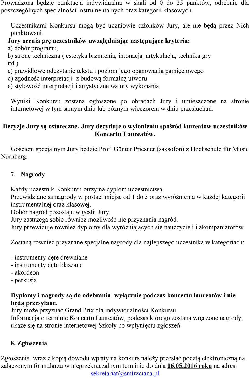 Jury ocenia grę uczestników uwzględniając następujące kryteria: a) dobór programu, b) stronę techniczną ( estetyka brzmienia, intonacja, artykulacja, technika gry itd.