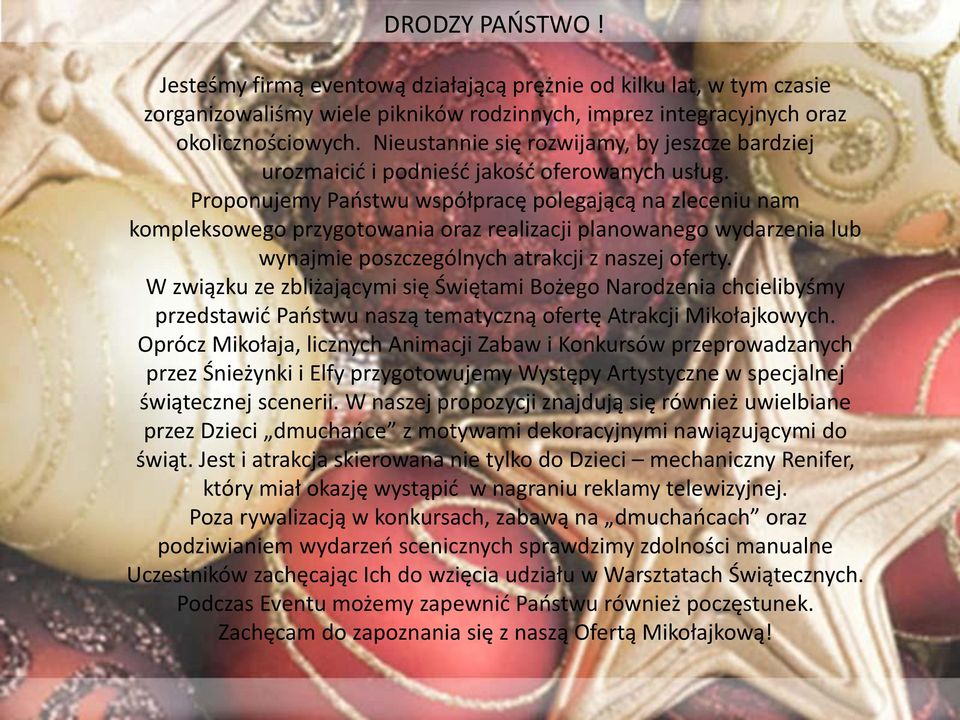 Proponujemy Państwu współpracę polegającą na zleceniu nam kompleksowego przygotowania oraz realizacji planowanego wydarzenia lub wynajmie poszczególnych atrakcji z naszej oferty.