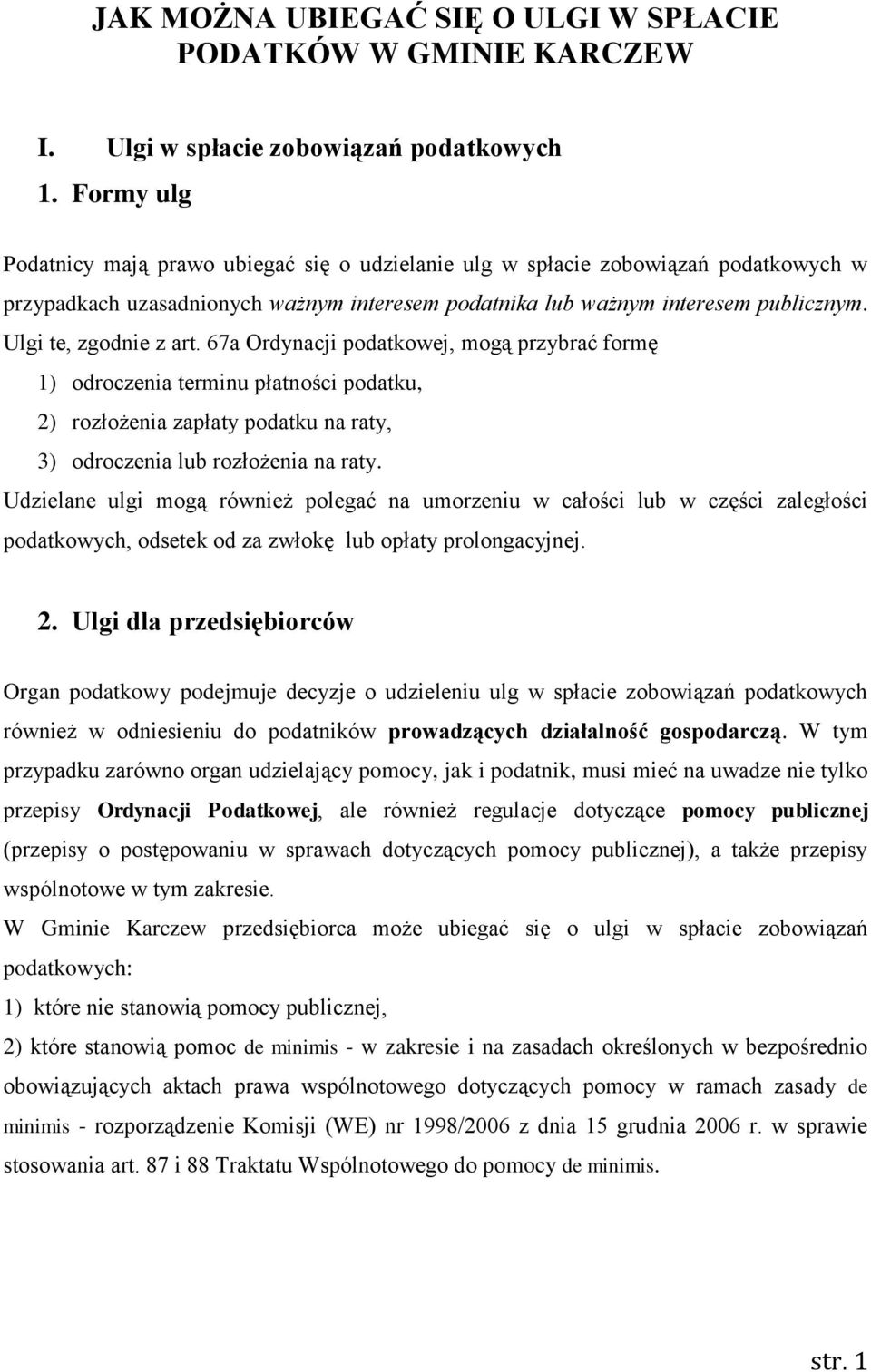 Ulgi te, zgodnie z art. 67a Ordynacji podatkowej, mogą przybrać formę 1) odroczenia terminu płatności podatku, 2) rozłożenia zapłaty podatku na raty, 3) odroczenia lub rozłożenia na raty.