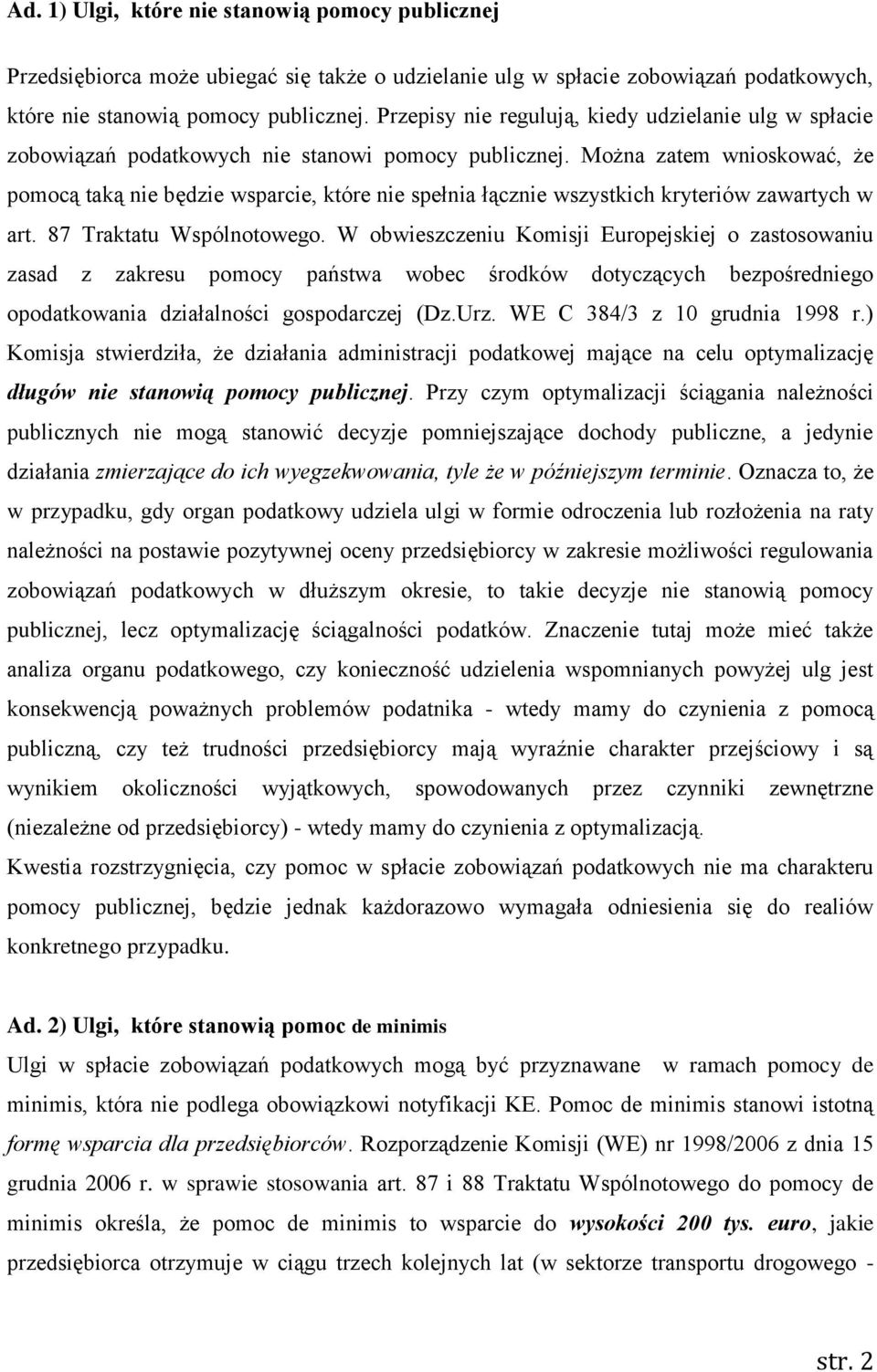 Można zatem wnioskować, że pomocą taką nie będzie wsparcie, które nie spełnia łącznie wszystkich kryteriów zawartych w art. 87 Traktatu Wspólnotowego.