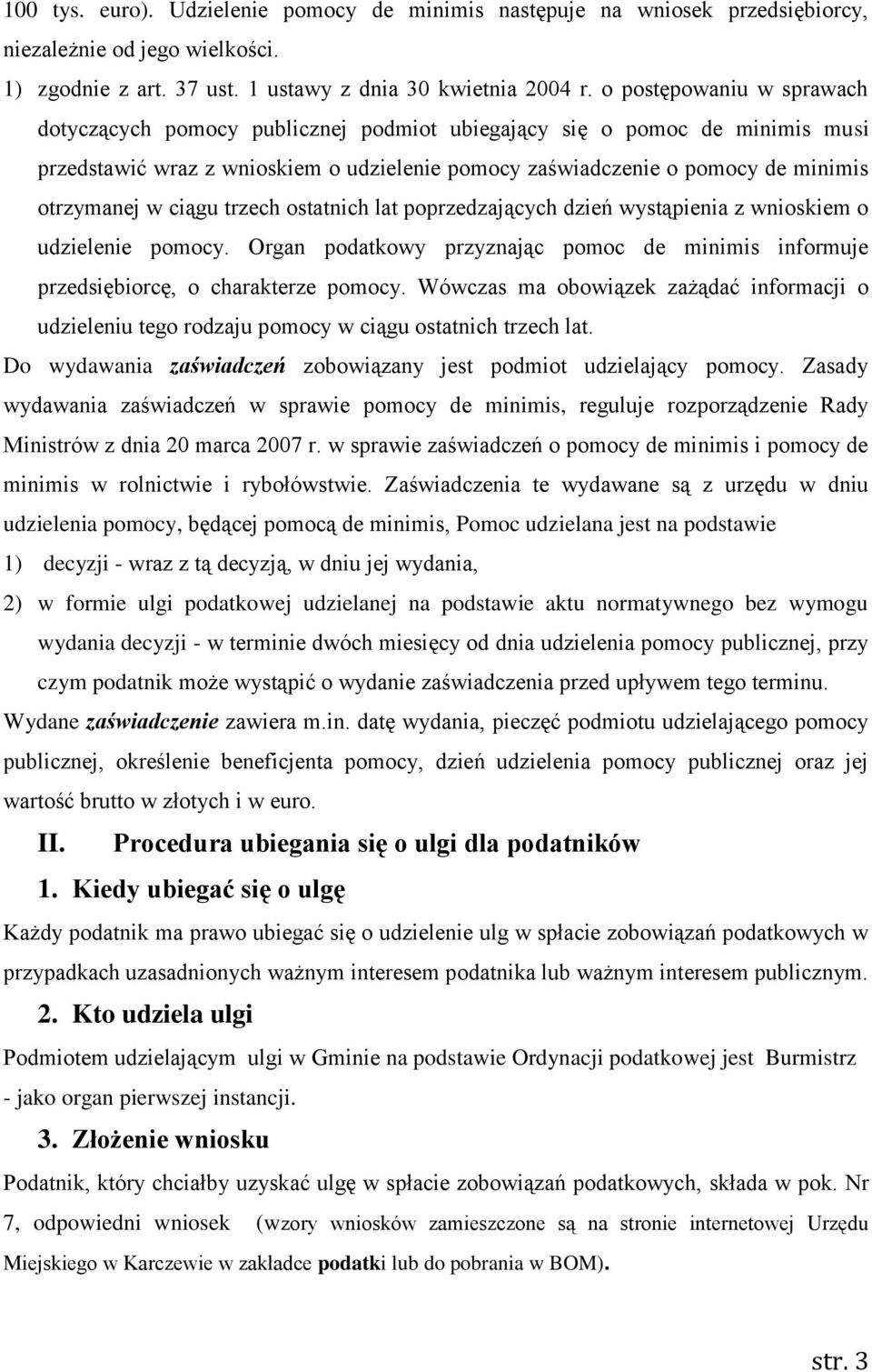 ciągu trzech ostatnich lat poprzedzających dzień wystąpienia z wnioskiem o udzielenie pomocy. Organ podatkowy przyznając pomoc de minimis informuje przedsiębiorcę, o charakterze pomocy.