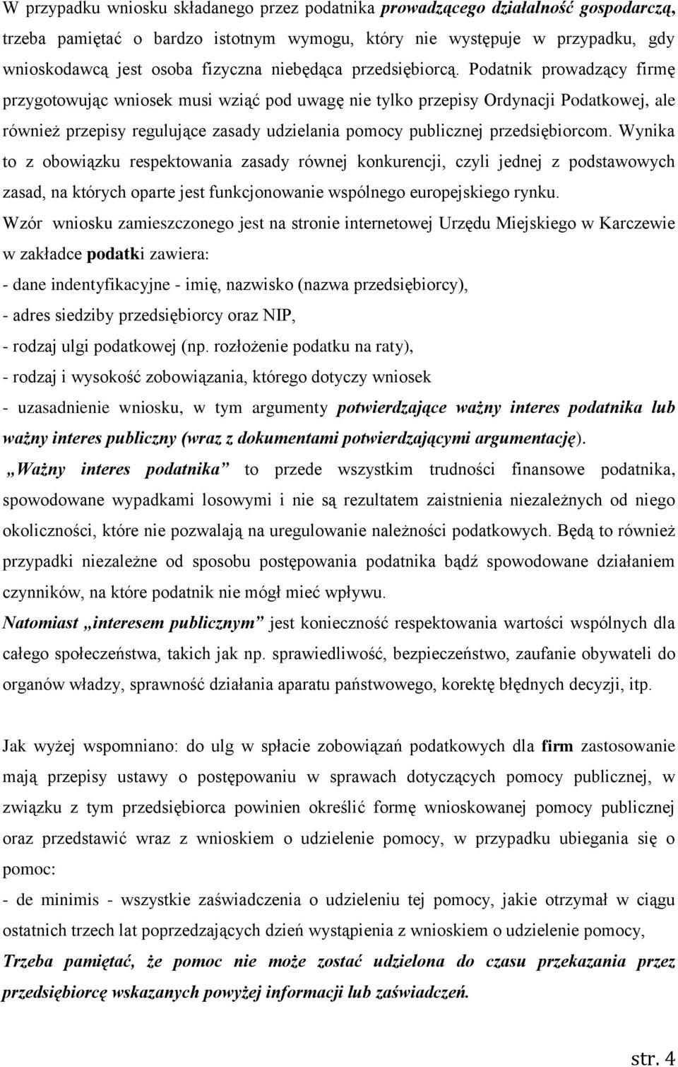 Podatnik prowadzący firmę przygotowując wniosek musi wziąć pod uwagę nie tylko przepisy Ordynacji Podatkowej, ale również przepisy regulujące zasady udzielania pomocy publicznej przedsiębiorcom.