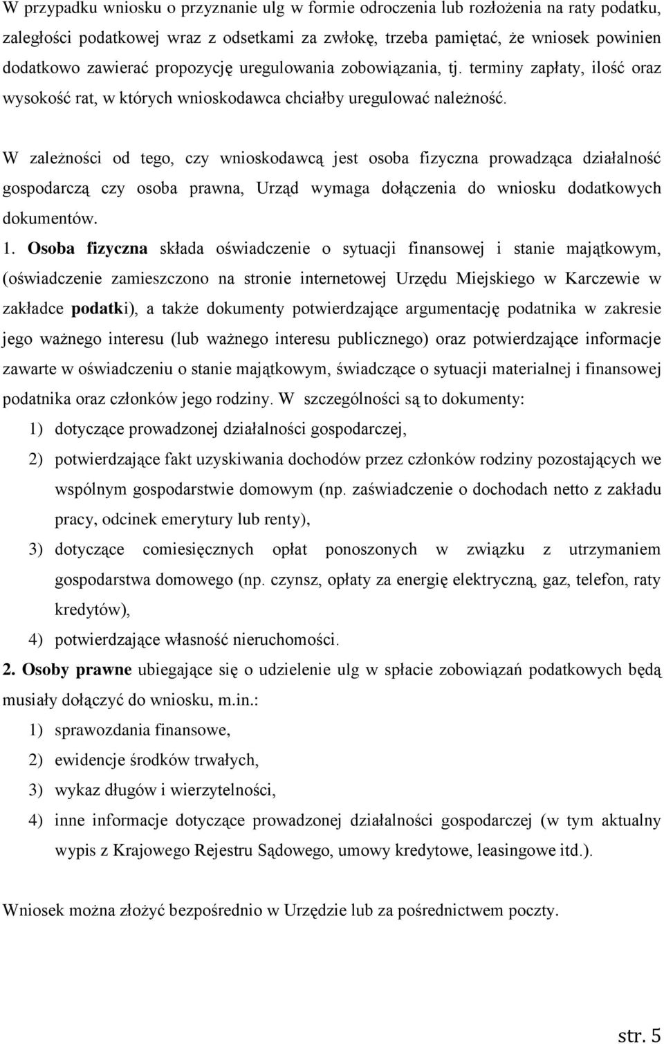 W zależności od tego, czy wnioskodawcą jest osoba fizyczna prowadząca działalność gospodarczą czy osoba prawna, Urząd wymaga dołączenia do wniosku dodatkowych dokumentów. 1.