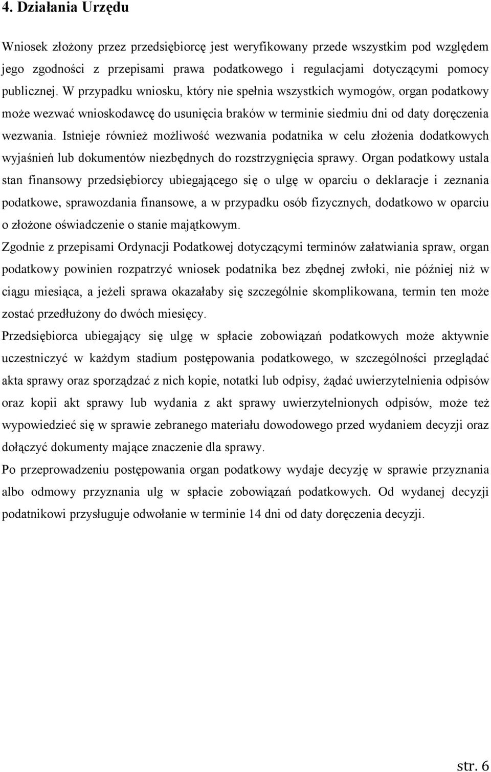 Istnieje również możliwość wezwania podatnika w celu złożenia dodatkowych wyjaśnień lub dokumentów niezbędnych do rozstrzygnięcia sprawy.