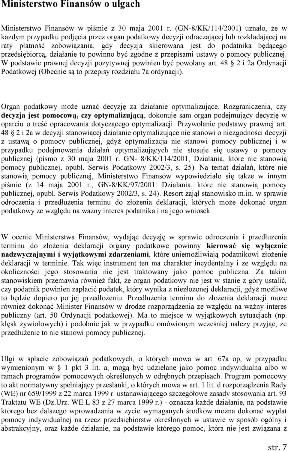 przedsiębiorcą, działanie to powinno być zgodne z przepisami ustawy o pomocy publicznej. W podstawie prawnej decyzji pozytywnej powinien być powołany art.