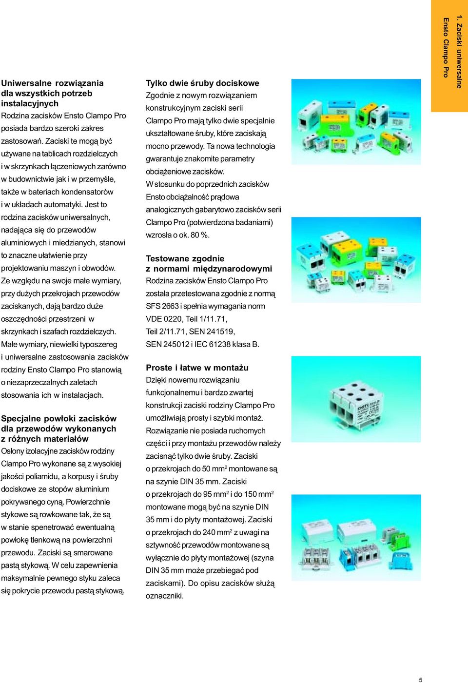 Jest to rodzina zacisków uniwersalnych, nadaj¹ca siê do przewodów aluminiowych i miedzianych, stanowi to znaczne u³atwienie przy projektowaniu maszyn i obwodów.