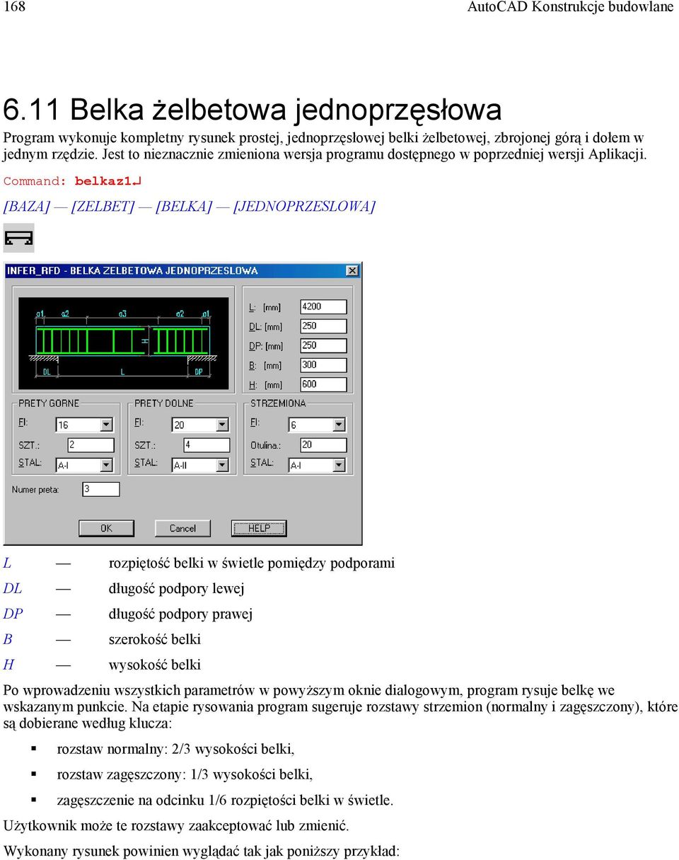 Command: belkaz1 [BAZA] [ZELBET] [BELKA] [JEDNOPRZESLOWA] L rozpiętość belki w świetle pomiędzy podporami DL długość podpory lewej DP długość podpory prawej B szerokość belki H wysokość belki Po