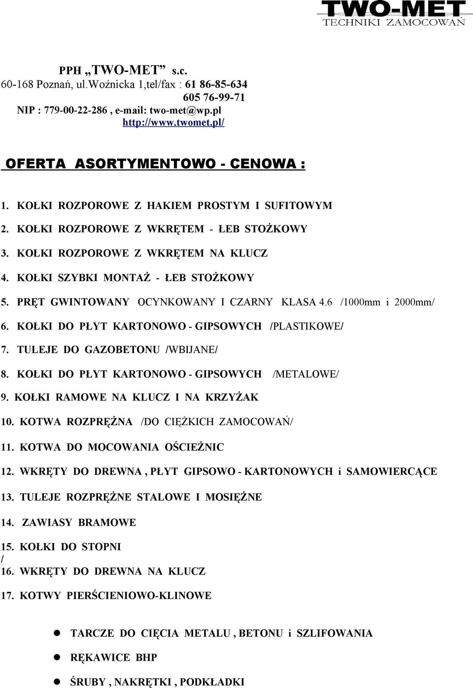 PRĘT GWINTOWANY OCYNKOWANY I CZARNY KLASA 4.6 /mm i 2000mm/ 6. KOŁKI DO PŁYT KARTONOWO - GIPSOWYCH /PLASTIKOWE/ 7. TULEJE DO GAZOBETONU /WBIJANE/ 8. KOŁKI DO PŁYT KARTONOWO - GIPSOWYCH /METALOWE/ 9.