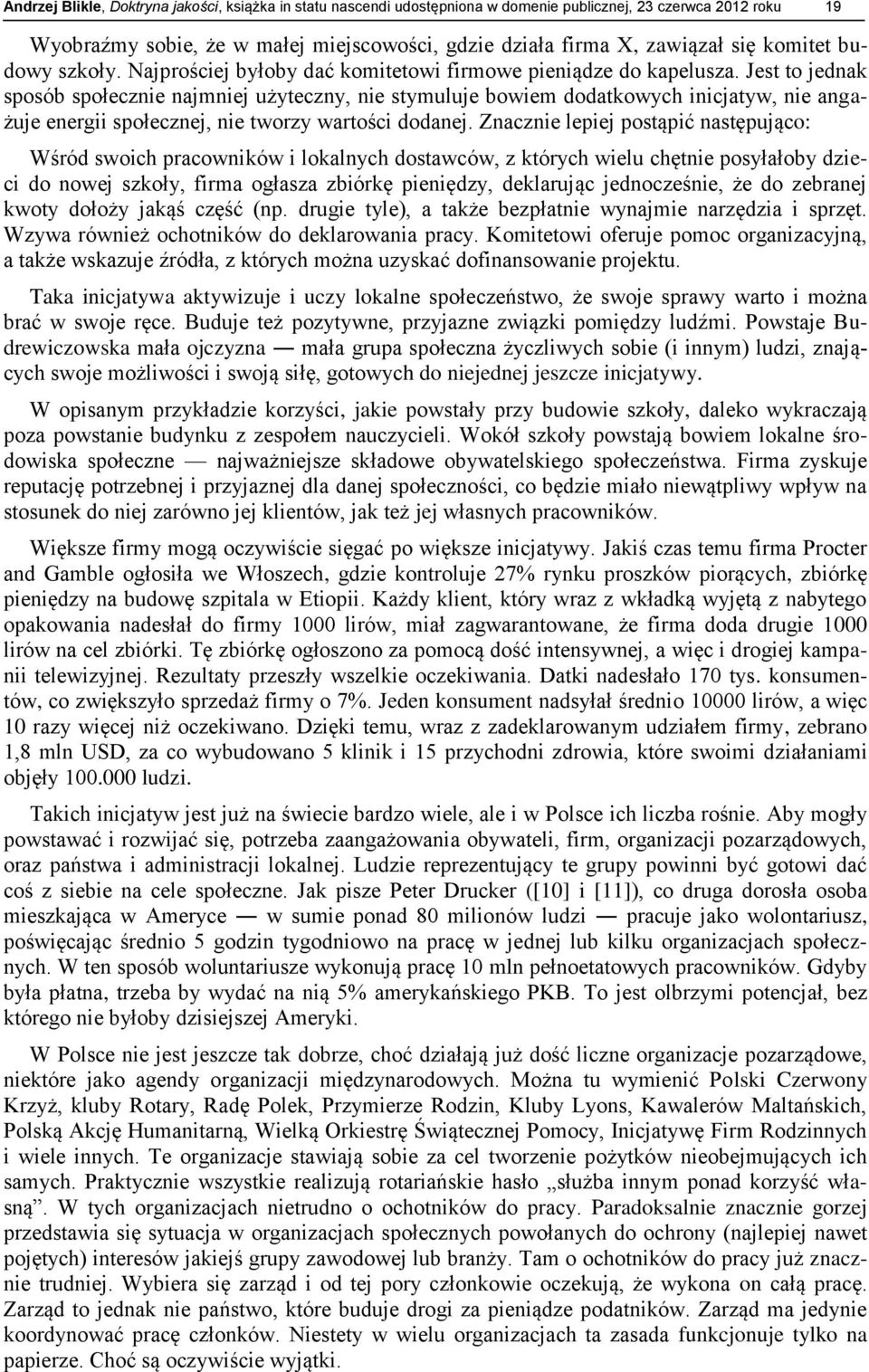 Jest to jednak sposób społecznie najmniej użyteczny, nie stymuluje bowiem dodatkowych inicjatyw, nie angażuje energii społecznej, nie tworzy wartości dodanej.