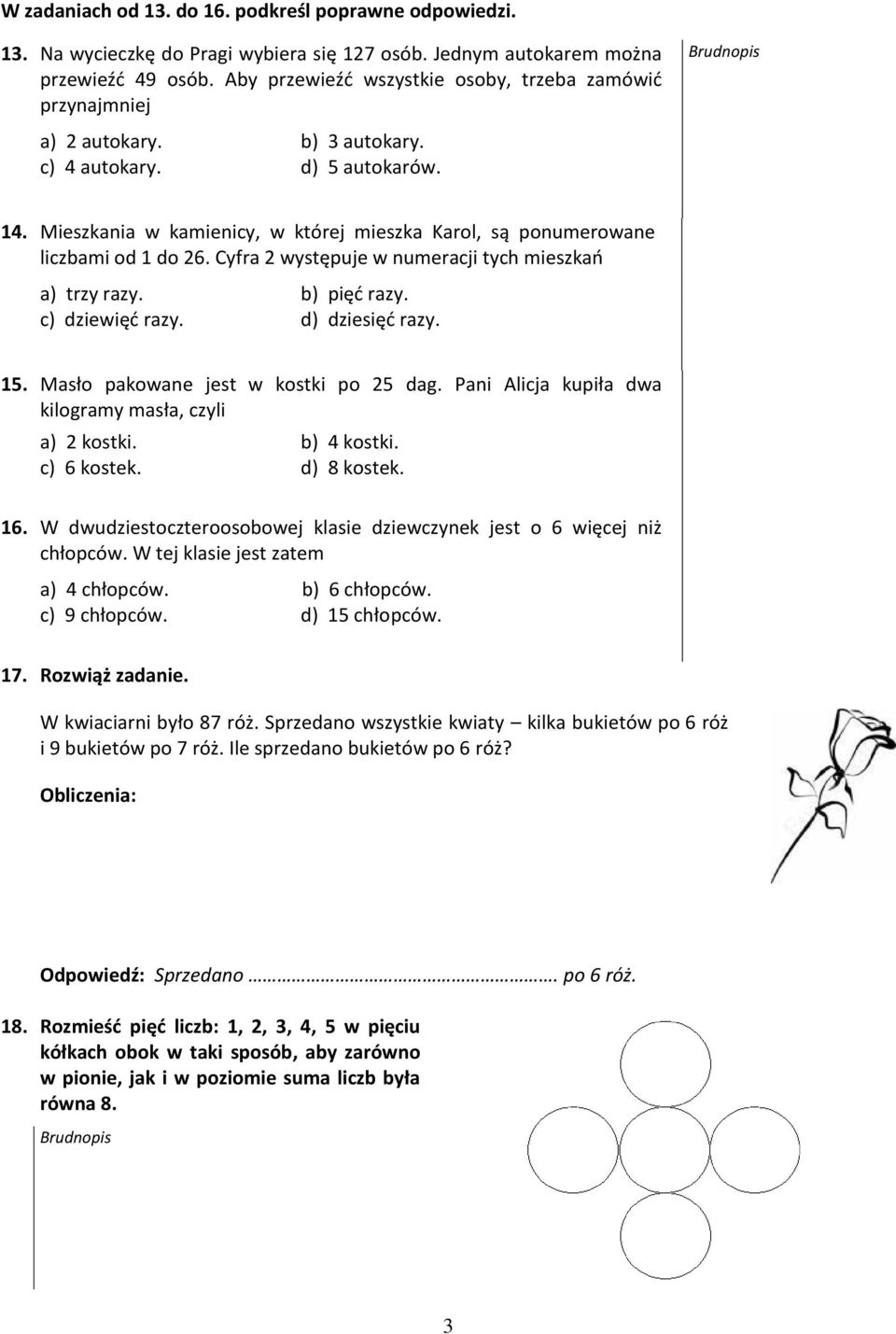 Mieszkania w kamienicy, w której mieszka Karol, są ponumerowane liczbami od 1 do 26. Cyfra 2 występuje w numeracji tych mieszkao a) trzy razy. b) pięd razy. c) dziewięd razy. d) dziesięd razy. 15.