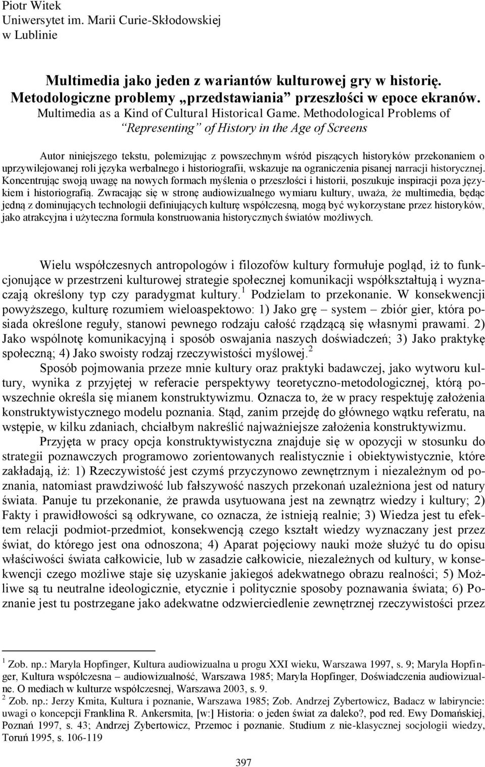 Methodological Problems of Representing of History in the Age of Screens Autor niniejszego tekstu, polemizując z powszechnym wśród piszących historyków przekonaniem o uprzywilejowanej roli języka
