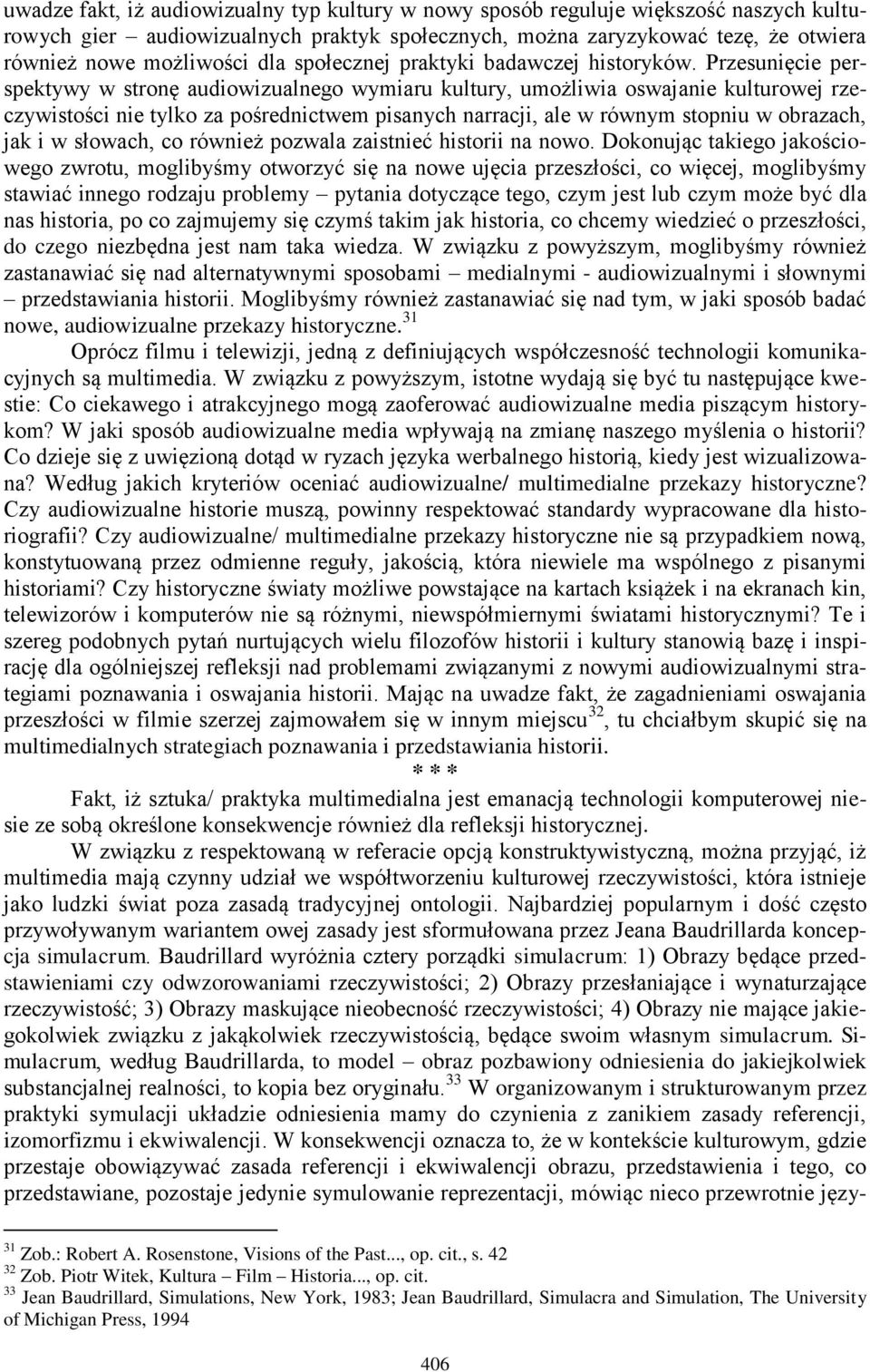 Przesunięcie perspektywy w stronę audiowizualnego wymiaru kultury, umożliwia oswajanie kulturowej rzeczywistości nie tylko za pośrednictwem pisanych narracji, ale w równym stopniu w obrazach, jak i w