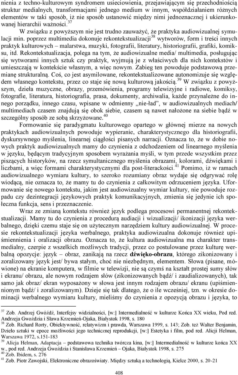 poprzez multimedia dokonuje rekontekstualizacji 38 wytworów, form i treści innych praktyk kulturowych malarstwa, muzyki, fotografii, literatury, historiografii, grafiki, komiksu, itd.