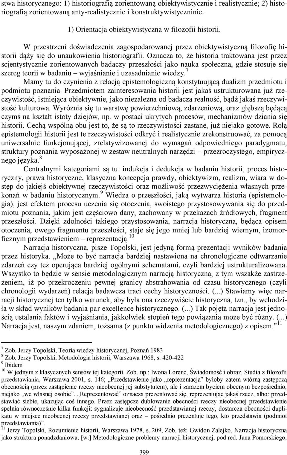 Oznacza to, że historia traktowana jest przez scjentystycznie zorientowanych badaczy przeszłości jako nauka społeczna, gdzie stosuje się szereg teorii w badaniu wyjaśnianie i uzasadnianie wiedzy.