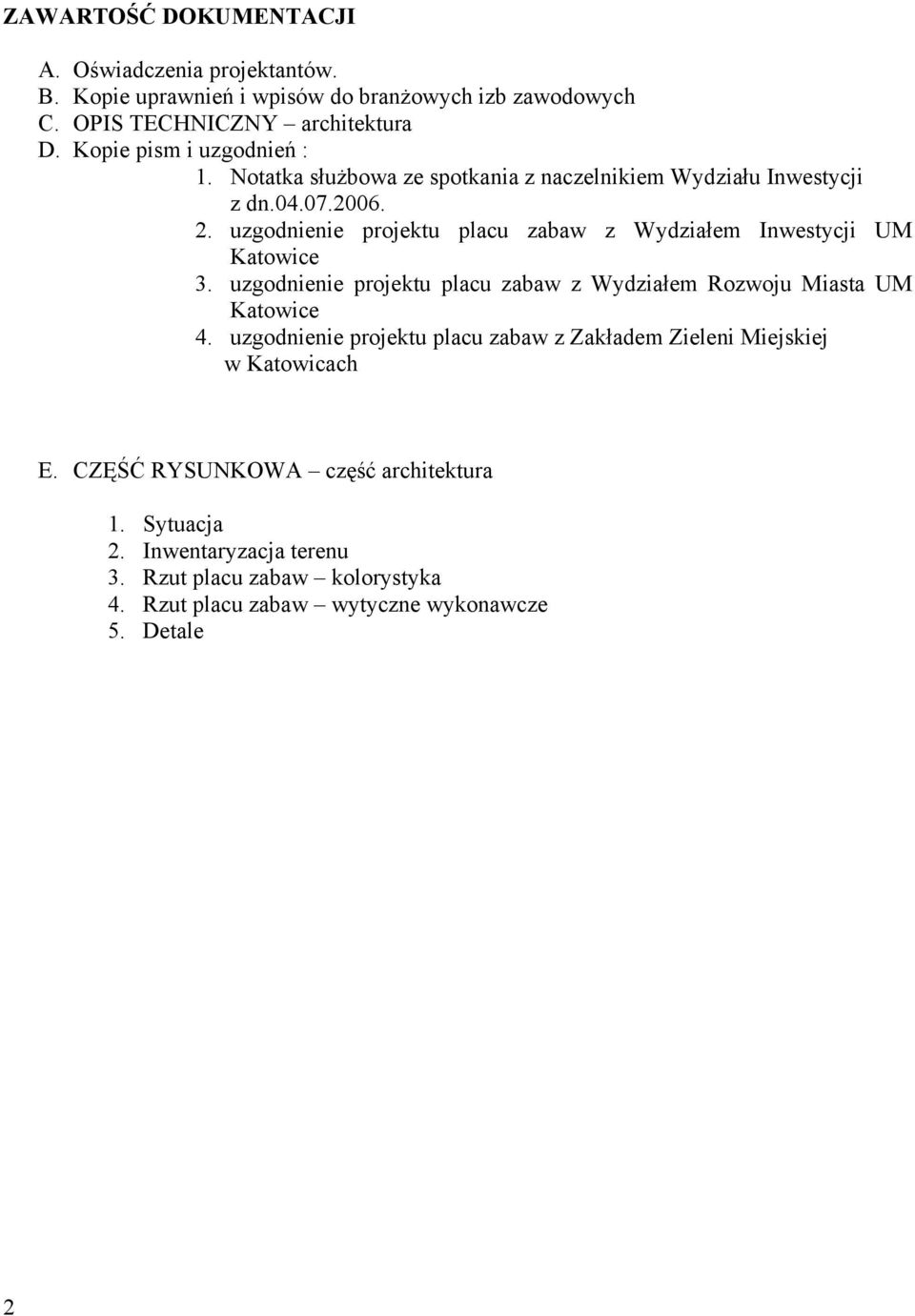 uzgodnienie projektu placu zabaw z Wydziałem Inwestycji UM Katowice 3. uzgodnienie projektu placu zabaw z Wydziałem Rozwoju Miasta UM Katowice 4.