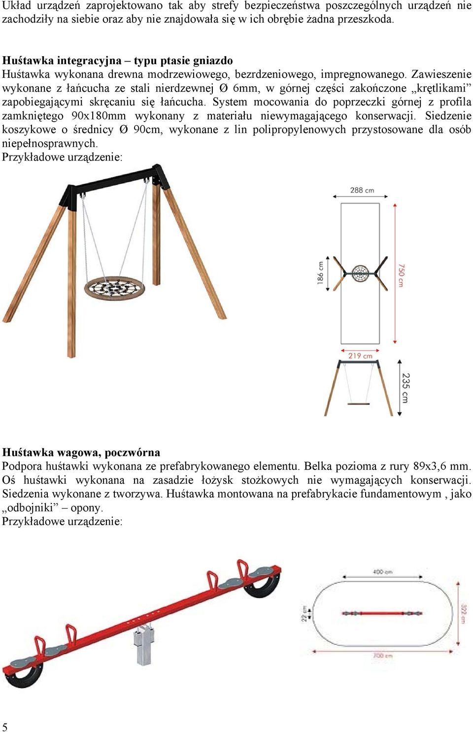 Zawieszenie wykonane z łańcucha ze stali nierdzewnej Ø 6mm, w górnej części zakończone krętlikami zapobiegającymi skręcaniu się łańcucha.