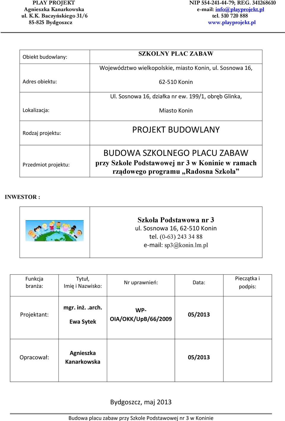 ramach rządowego programu Radosna Szkoła INWESTOR : Szkoła Podstawowa nr 3 ul. Sosnowa 16, 62-510 Konin tel. (0-63) 243 34 88 e-mail: sp3@konin.lm.