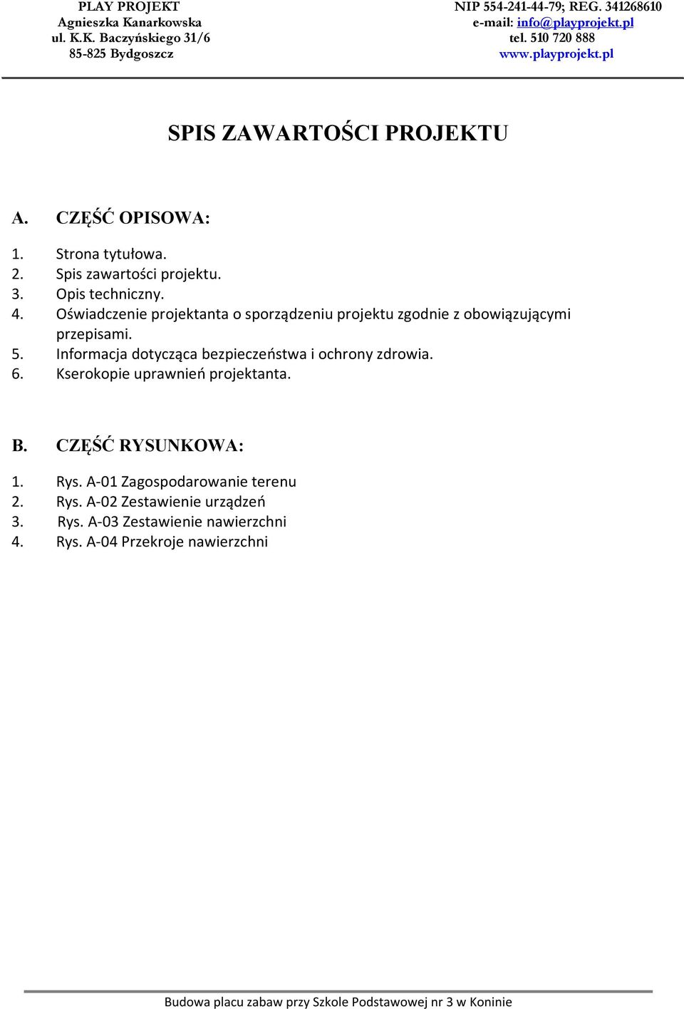 Informacja dotycząca bezpieczeństwa i ochrony zdrowia. 6. Kserokopie uprawnień projektanta. B. CZĘŚĆ RYSUNKOWA: 1.